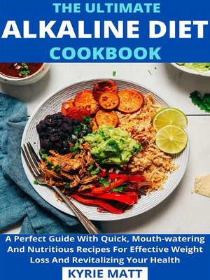 cover image of The Ultimate Alkaline Diet Cookbook; a Perfect Guide With Quick, Mouth-watering and Nutritious Recipes For Effective Weight Loss and Revitalizing Your Health
